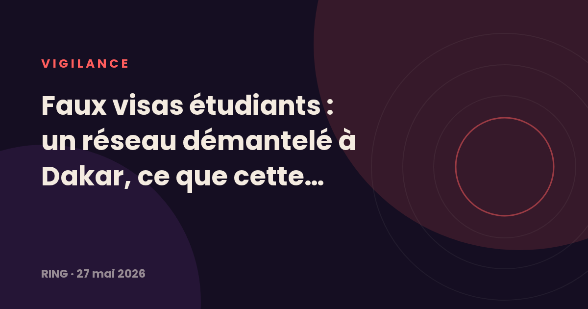 Faux visas étudiants : un réseau démantelé à Dakar, ce que cette affaire dit à tous les candidats africains