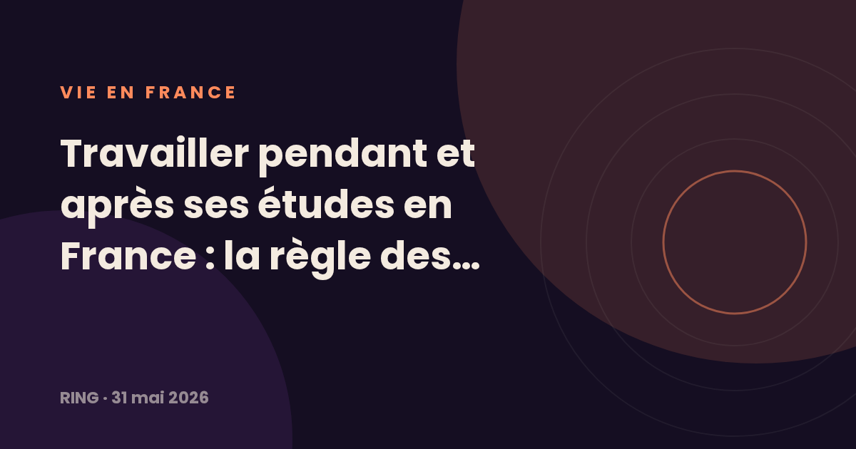Travailler pendant et après ses études en France : la règle des 964 heures