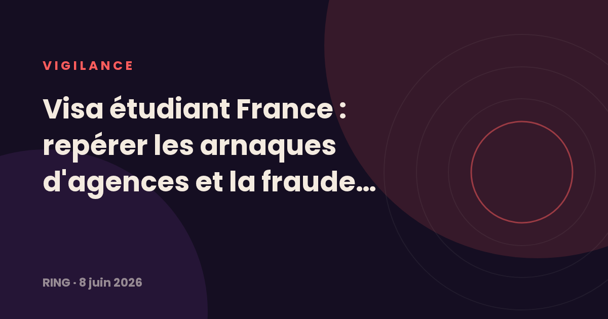 Visa étudiant France : repérer les arnaques d'agences et la fraude documentaire